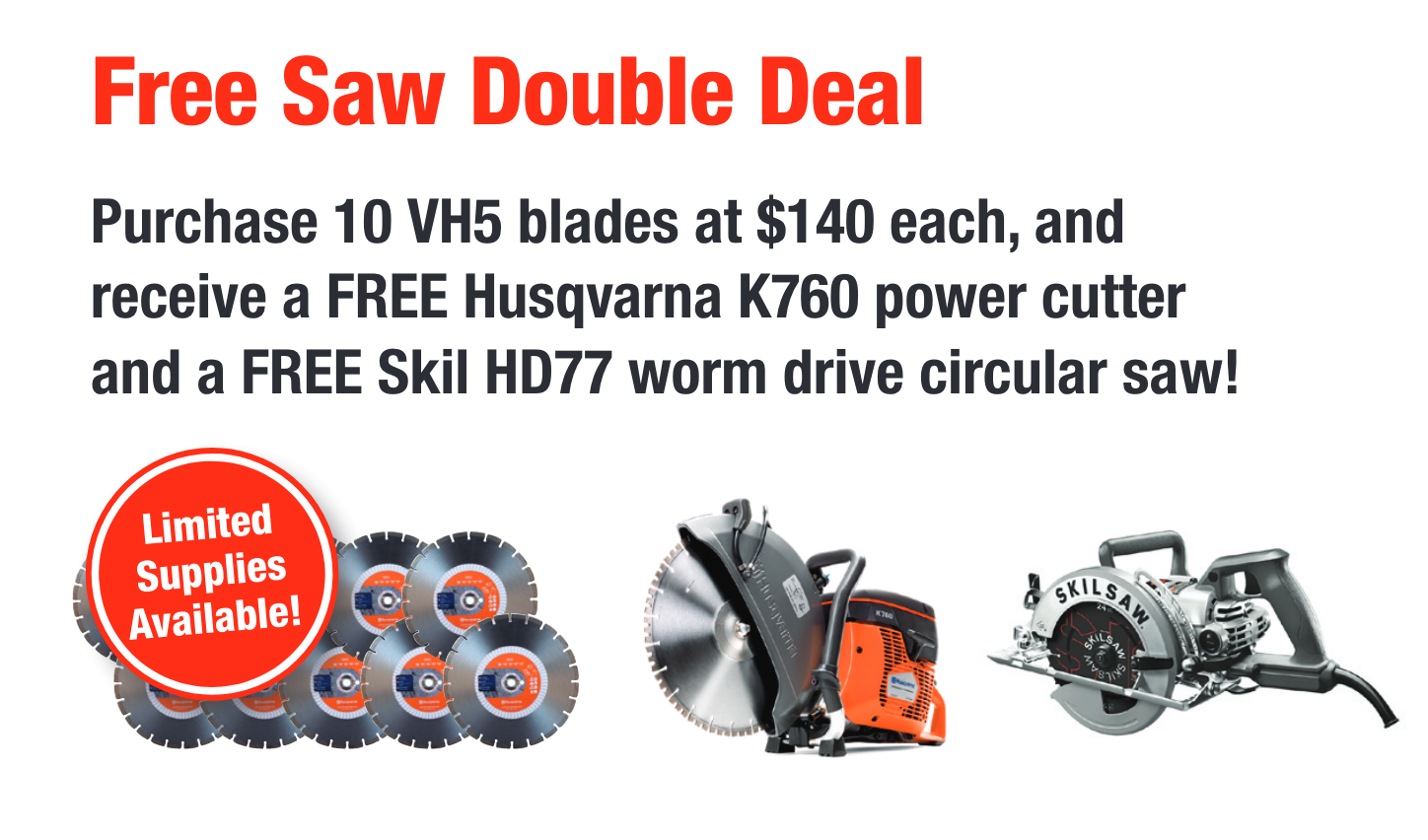 Free Saw Double Deal - Purchase 10 VH5 blades at $140 each, and receive a FREE Husqvarna K760 power cutter and a FREE Skil HD77 worm drive circular saw!